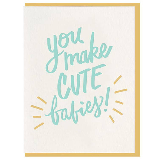 You Make Cute Babies - Letterpress Baby Greeting Card